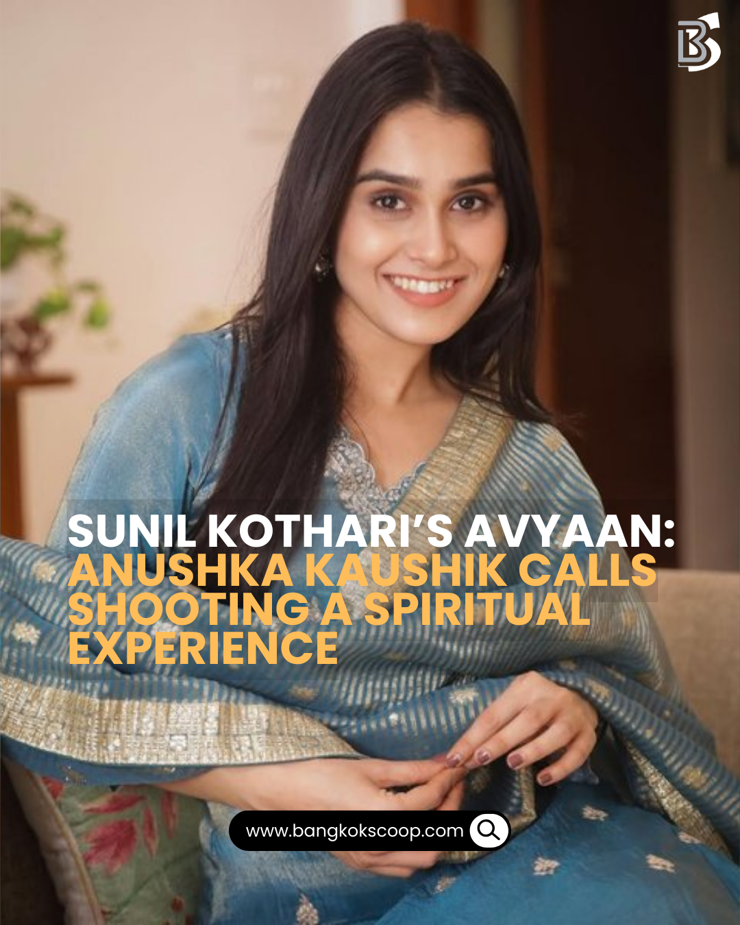 Sunil Kothari’s Avyaan: Anushka Kaushik Calls Shooting a Spiritual Experience