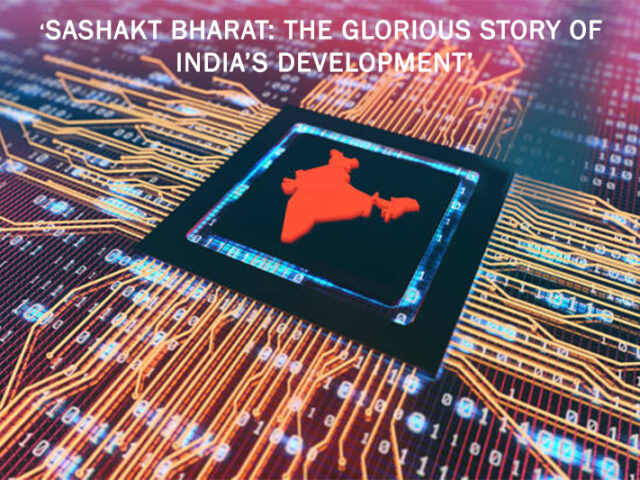 SASHAKT BHARAT: THE GLORIOUS STORY OF INDIA’S DEVELOPMENT